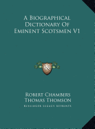 A Biographical Dictionary Of Eminent Scotsmen V1