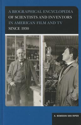 A Biographical Encyclopedia of Scientists and Inventors in American Film and TV Since 1930 - Van Riper, A Bowdoin, Professor