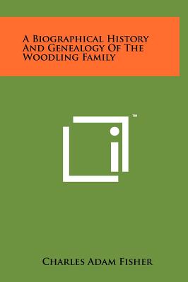 A Biographical History And Genealogy Of The Woodling Family - Fisher, Charles Adam