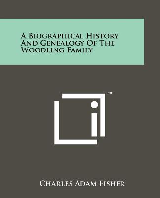 A Biographical History And Genealogy Of The Woodling Family - Fisher, Charles Adam