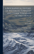A Biographical History of Waterloo Township and Other Townships of the County: Being a History of the Early Settlers and Their Descendants, Mostly all of Pennsylvania Dutch Origin, as Also Much Other Unpublished Historical Information Chiefly of a...