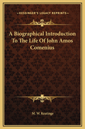 A Biographical Introduction to the Life of John Amos Comenius