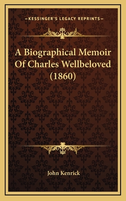 A Biographical Memoir of Charles Wellbeloved (1860) - Kenrick, John