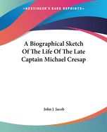 A Biographical Sketch Of The Life Of The Late Captain Michael Cresap