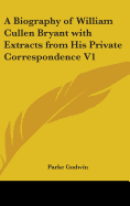 A Biography of William Cullen Bryant with Extracts from His Private Correspondence V1