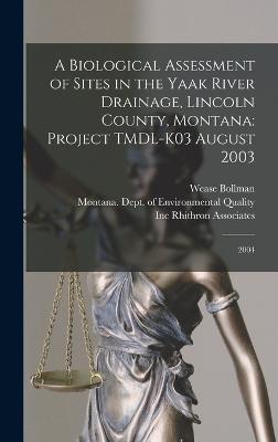 A Biological Assessment of Sites in the Yaak River Drainage, Lincoln County, Montana: Project TMDL-K03 August 2003: 2004 - Bollman, Wease, and Montana Dept of Environmental Quality (Creator), and Rhithron Associates, Inc