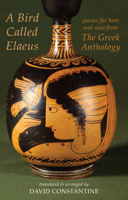 A Bird Called Elaeus: poems for here and now from The Greek Anthology - Constantine, David J.