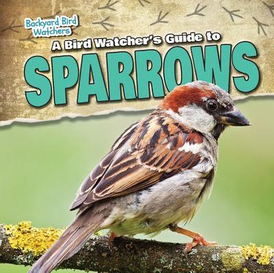 A Bird Watcher's Guide to Sparrows - Vail, Grace