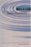 A Birth into Eternity - Goddard, Coral, and Goddard, Tim