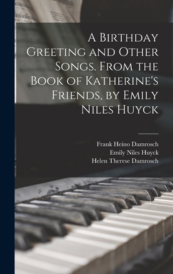 A Birthday Greeting and Other Songs. From the Book of Katherine's Friends, by Emily Niles Huyck - Damrosch, Frank Heino 1859-, and Huyck, Emily Niles, and Damrosch, Helen Therese 1893- Ill (Creator)