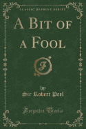 A Bit of a Fool (Classic Reprint)