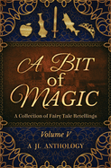 A Bit of Magic: A Collection of Fairy Tale Retellings