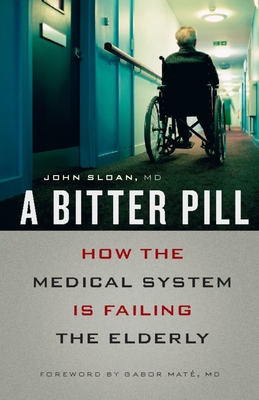 A Bitter Pill: How the Medical System Is Failing the Elderly - Sloan, John