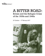 A Bitter Road: Britain and the Refugee Crisis of the 1930s and 1940s: Exhibition catalogue