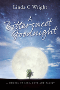 A Bittersweet Goodnight: A Memoir of Life, Love and Family