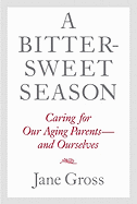 A Bittersweet Season: Caring for Our Aging Parents--And Ourselves