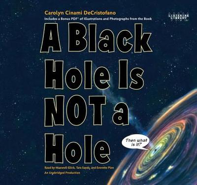 A Black Hole Is Not a Hole - DeCristofano, Carolyn Cinami, and Glick, Maxwell (Read by), and Sands, Tara (Read by)