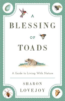 A Blessing of Toads: A Guide to Living with Nature - Lovejoy, Sharon
