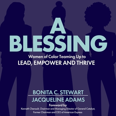 A Blessing: Women of Color Teaming Up to Lead, Empower and Thrive - Adams, Jacqueline, and Stewart, Bonita C, and Edwards, Janina (Read by)