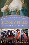 A Bloody Field by Shrewsbury: A King, a Prince, and the Knight Who Betrayed Their Dynasty