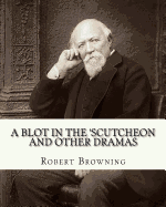 A blot in the 'scutcheon and other dramas. By: Robert Browning: edited By: William J.(James) Rolfe, Litt.D. (December 10, 1827-July 7, 1910) was an American Shakespearean scholar and educator, and By: Heloise E.(Edwina) Hersey (1855-1933) was an American