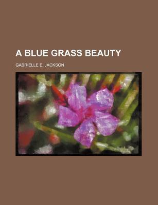 A Blue Grass Beauty - Jackson, Gabrielle E