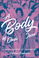 A Body of One's Own: A Trans History of Argentina