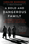 A Bold and Dangerous Family: The Remarkable Story of an Italian Mother, Her Two Sons, and Their Fight Against Fascism