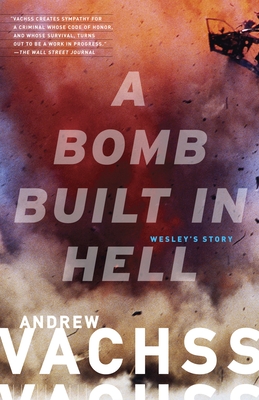 A Bomb Built in Hell: Wesley's Story - Vachss, Andrew