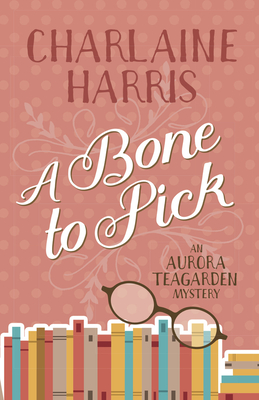 A Bone to Pick: An Aurora Teagarden Mystery - Harris, Charlaine