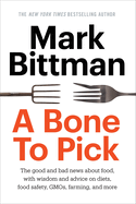 A Bone to Pick: The Good and Bad News about Food, with Wisdom and Advice on Diets, Food Safety, Gmos, Farming, and More