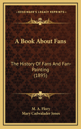 A Book About Fans: The History Of Fans And Fan-Painting (1895)