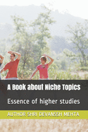 A Book about Niche Topics: Essence of higher studies