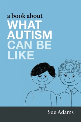 A Book about What Autism Can Be Like - Williams, Donna (Foreword by), and Adams, Sue