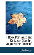 A Book for Boys and Girls or Country Rhymes for Children