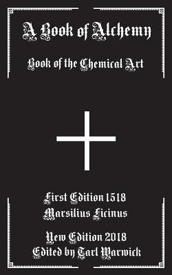 A Book of Alchemy: Book of the Chemical Art - Warwick, Tarl (Editor), and Ficinus, Marsilius