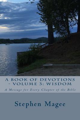 A Book of Devotions - Volume 3: Wisdom: A Message for Every Chapter of the Bible - Magee, Stephen