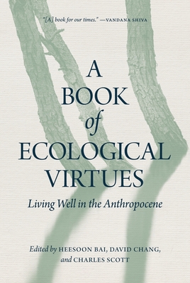 A Book of Ecological Virtues: Living Well in the Anthropocene - Bai, Heesoon (Editor), and Chang, David (Editor), and Scott, Charles (Editor)