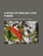 A Book of English Love Poems: Chosen Out of Poets from Wyatt to Arnold