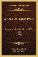 A Book of English Prose: Character and Incident, 1387-1649 (1894)