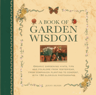 A Book of Garden Wisdom: Organic Gardening Hints, Tips and Folklore from Yesteryear, from Companion Planting to Compost