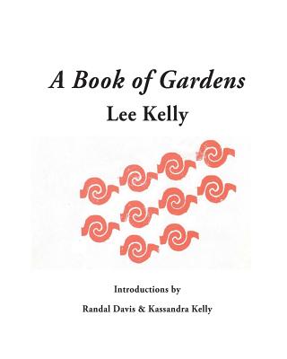 A Book of Gardens - Davis, Randal, and Kelly, Kassandra (Contributions by), and Kelly, Lee