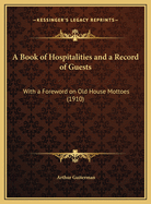 A Book of Hospitalities and a Record of Guests: With a Foreword on Old House Mottoes (1910)
