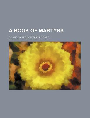 A Book of Martyrs - Comer, Cornelia A P