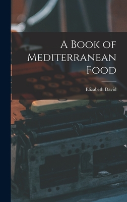 A Book of Mediterranean Food - David, Elizabeth 1913-1992