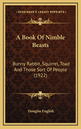 A Book of Nimble Beasts: Bunny Rabbit, Squirrel, Toad and Those Sort of People (1922)