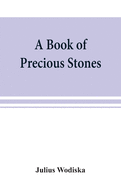 A book of precious stones; the identification of gems and gem minerals, and an account of their scientific, commercial, artistic, and historical aspects