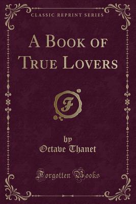 A Book of True Lovers (Classic Reprint) - Thanet, Octave