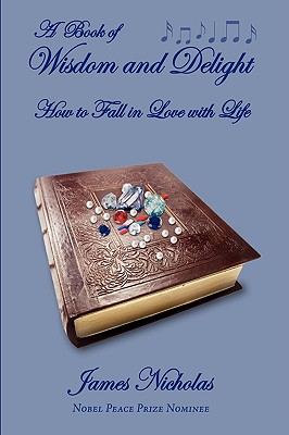 A Book of Wisdom and Delight: How to Fall in Love with Life - Nicholas, James