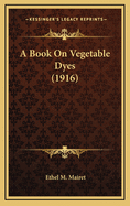 A Book on Vegetable Dyes (1916)